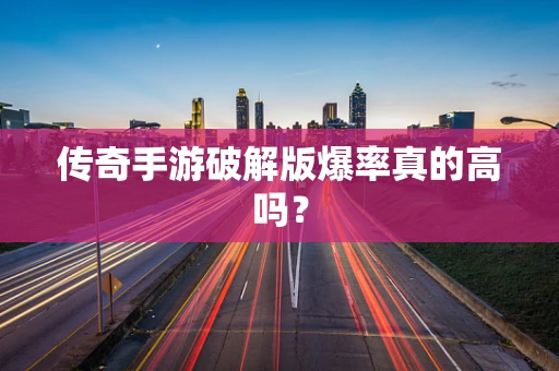 传奇手游破解版爆率真的高吗？