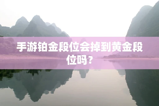 手游铂金段位会掉到黄金段位吗？