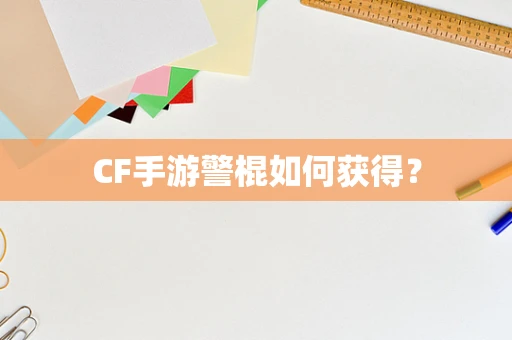 CF手游警棍如何获得？