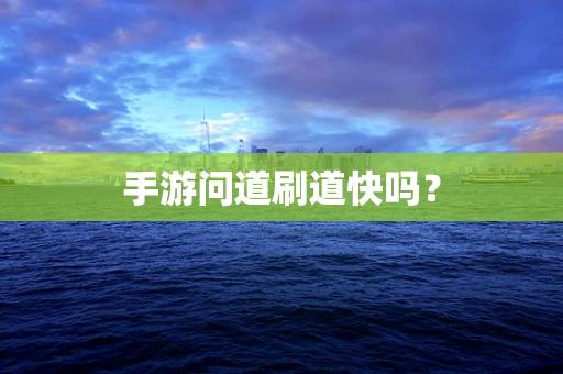 手游问道刷道快吗？