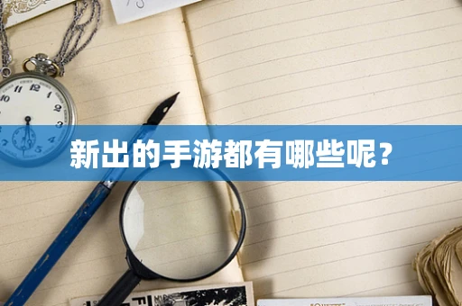 新出的手游都有哪些呢？