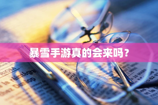 暴雪手游真的会来吗？