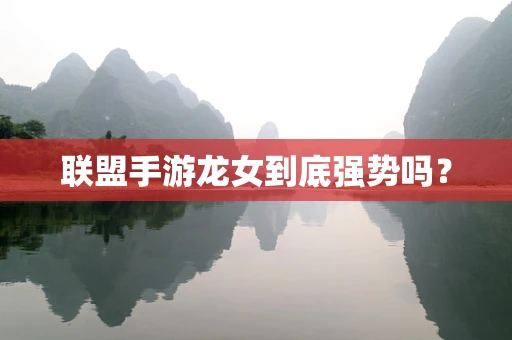 联盟手游龙女到底强势吗？