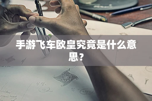 手游飞车欧皇究竟是什么意思？