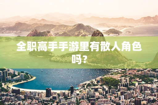 全职高手手游里有散人角色吗？