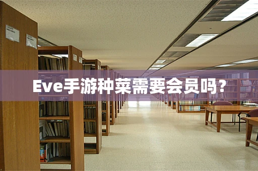 Eve手游种菜需要会员吗？