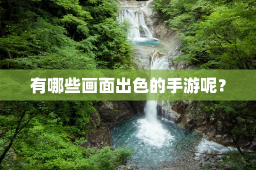 有哪些画面出色的手游呢？