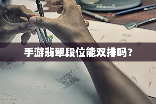 手游翡翠段位能双排吗？
