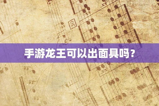 手游龙王可以出面具吗？
