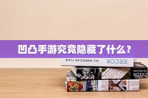凹凸手游究竟隐藏了什么？