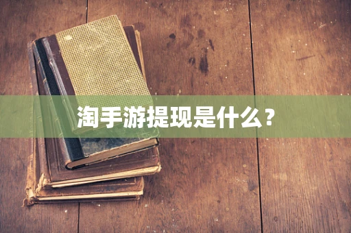 淘手游提现是什么？