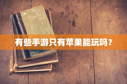 有些手游只有苹果能玩吗？