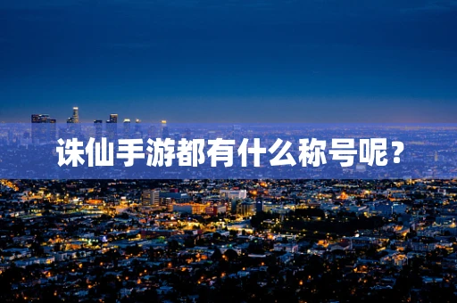 诛仙手游都有什么称号呢？