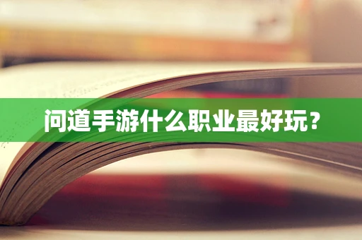 问道手游什么职业最好玩？