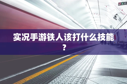 实况手游铁人该打什么技能？