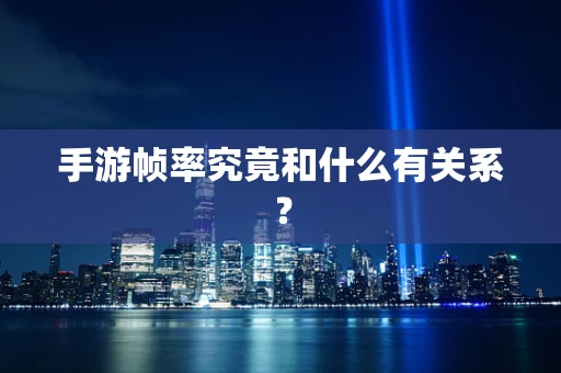 手游帧率究竟和什么有关系？