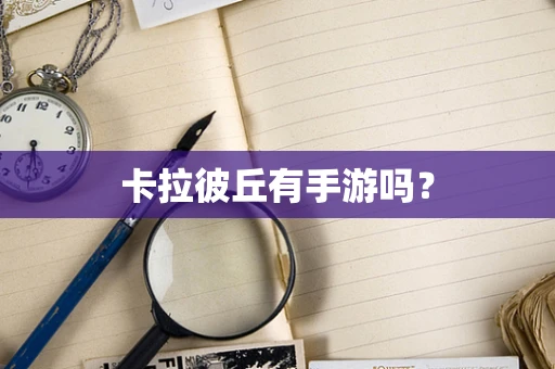 卡拉彼丘有手游吗？