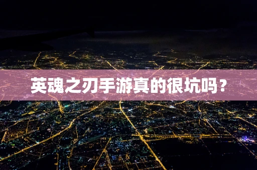 英魂之刃手游真的很坑吗？