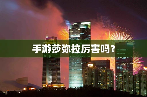 手游莎弥拉厉害吗？