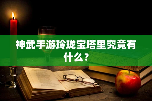 神武手游玲珑宝塔里究竟有什么？