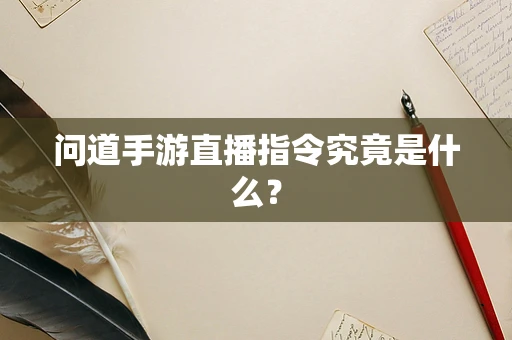 问道手游直播指令究竟是什么？