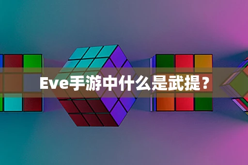 Eve手游中什么是武提？