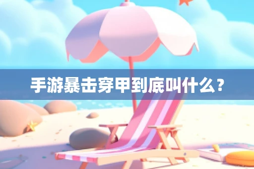 手游暴击穿甲到底叫什么？