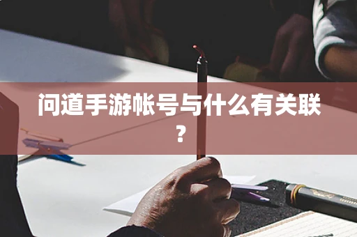 问道手游帐号与什么有关联？