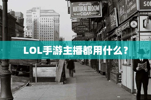 LOL手游主播都用什么？
