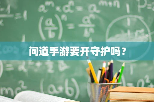 问道手游要开守护吗？