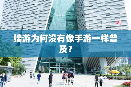 端游为何没有像手游一样普及？