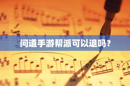 问道手游帮派可以退吗？
