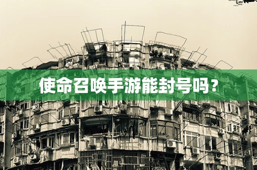 使命召唤手游能封号吗？