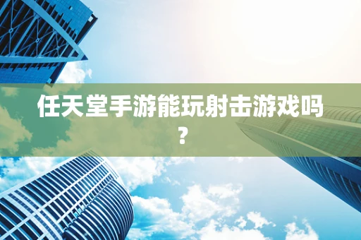 任天堂手游能玩射击游戏吗？