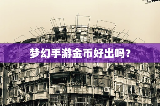 梦幻手游金币好出吗？
