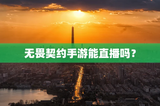 无畏契约手游能直播吗？