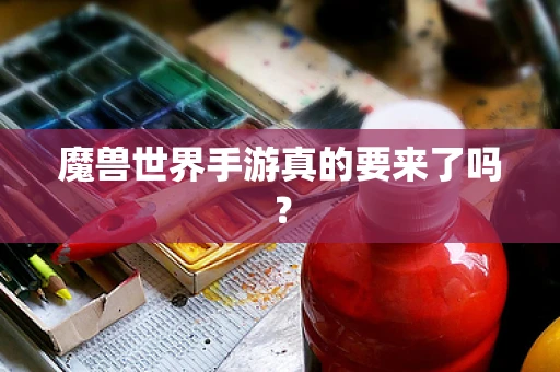 魔兽世界手游真的要来了吗？