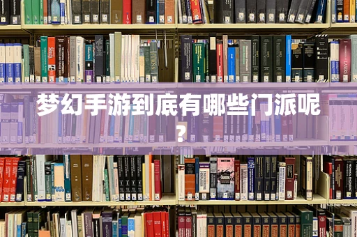 梦幻手游到底有哪些门派呢？