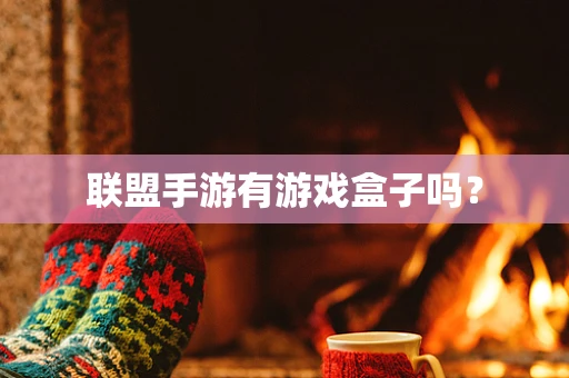 联盟手游有游戏盒子吗？
