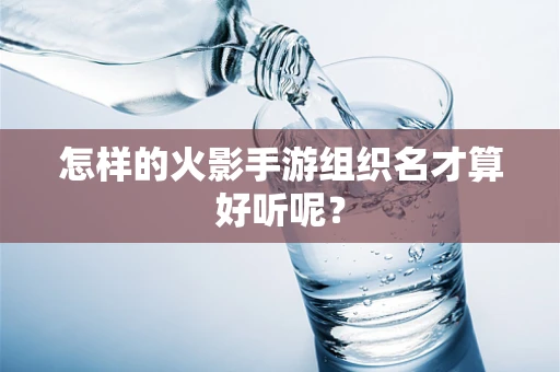 怎样的火影手游组织名才算好听呢？