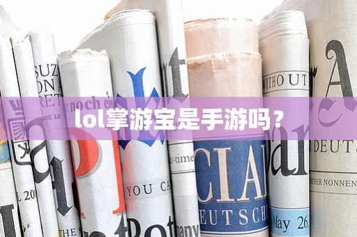 lol掌游宝是手游吗？