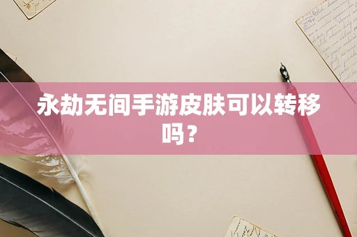 永劫无间手游皮肤可以转移吗？
