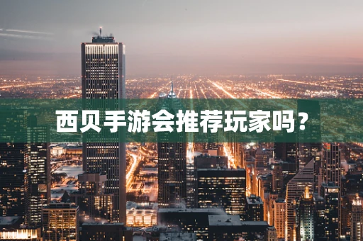 西贝手游会推荐玩家吗？