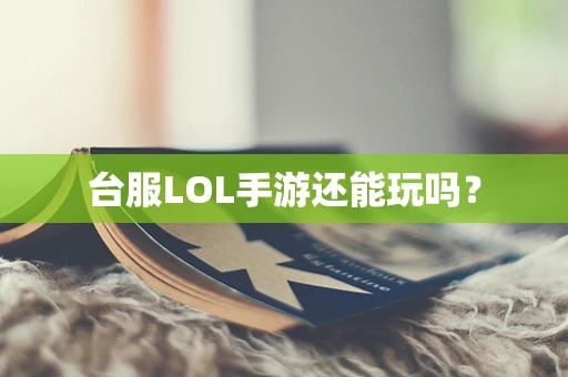台服LOL手游还能玩吗？