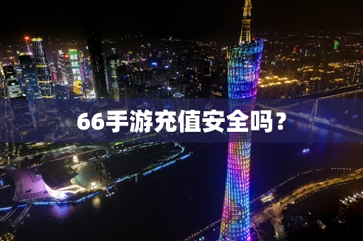 66手游充值安全吗？