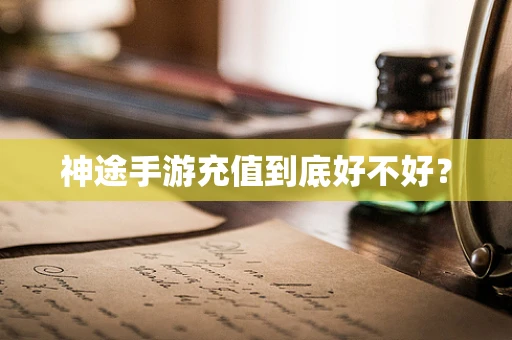 神途手游充值到底好不好？