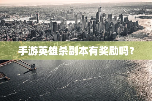 手游英雄杀副本有奖励吗？