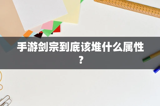 手游剑宗到底该堆什么属性？