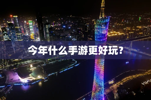 今年什么手游更好玩？