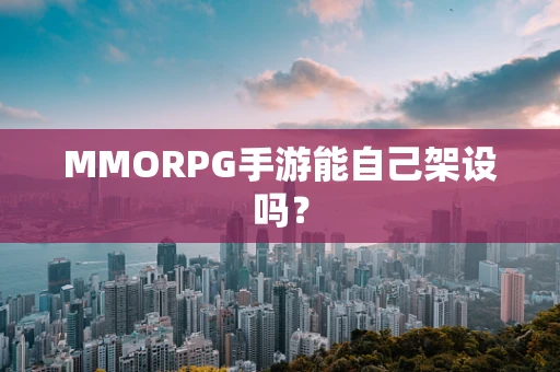 MMORPG手游能自己架设吗？